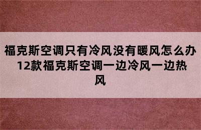 福克斯空调只有冷风没有暖风怎么办 12款福克斯空调一边冷风一边热风